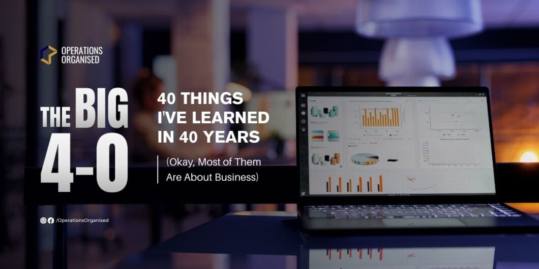 The Big 4-0 - 40 business and life lessons learned from entrepreneur and operations manager